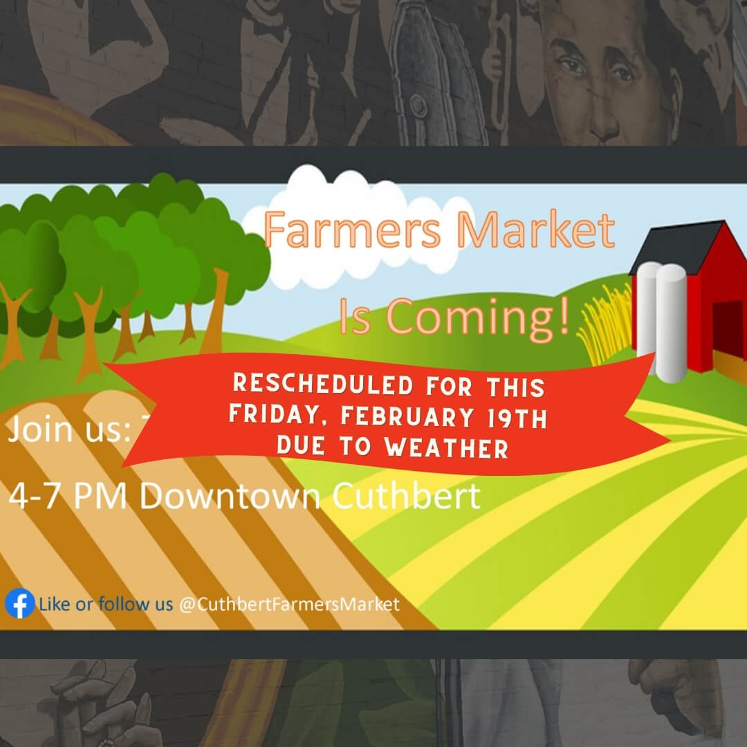 Ad Graphic for Cuthbert Farmers Market has been rescheduled for Friday, February 19th